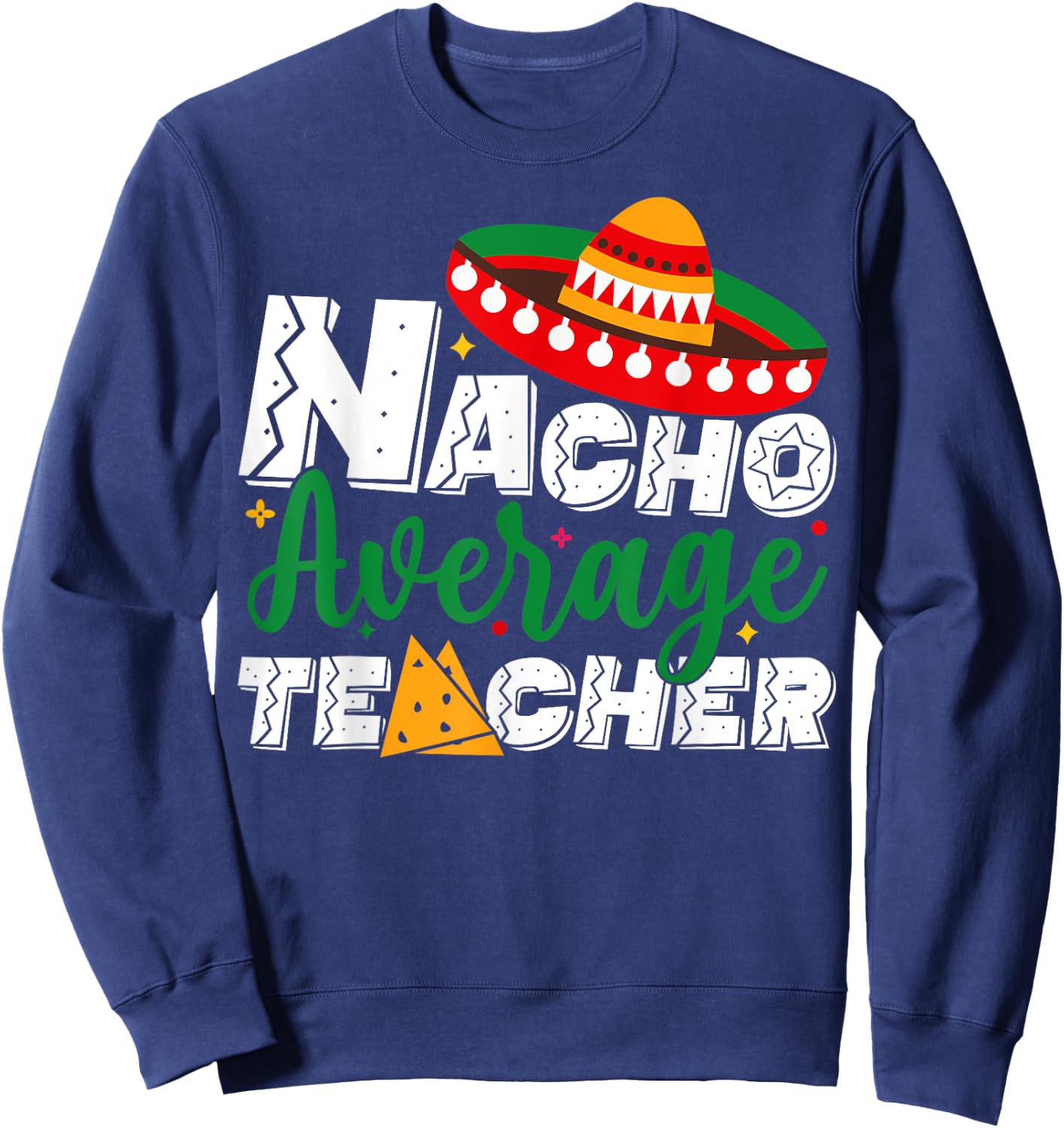 Nacho Average Teacher Cinco De Mayo Fiesta Mexican Teaching Sweatshirt - Sweatshirt | Navy
