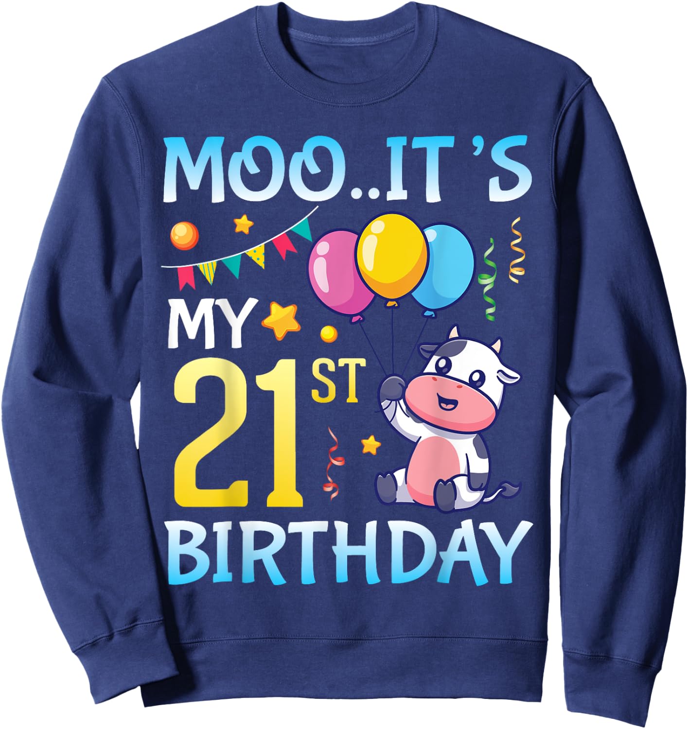 Cow with Balloons MOO It's My 21st Birthday Happy 21 Years Sweatshirt - Sweatshirt | Navy