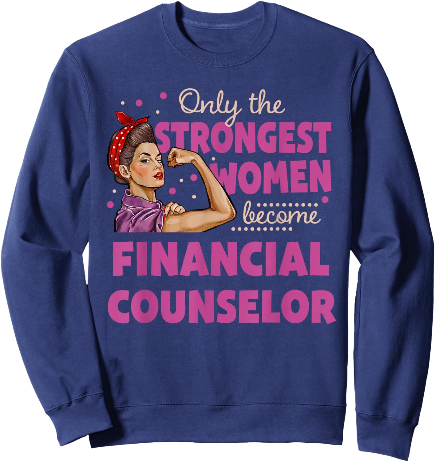 Only The Strongest Women Become Financial Counselor Sweatshirt - Sweatshirt | Navy
