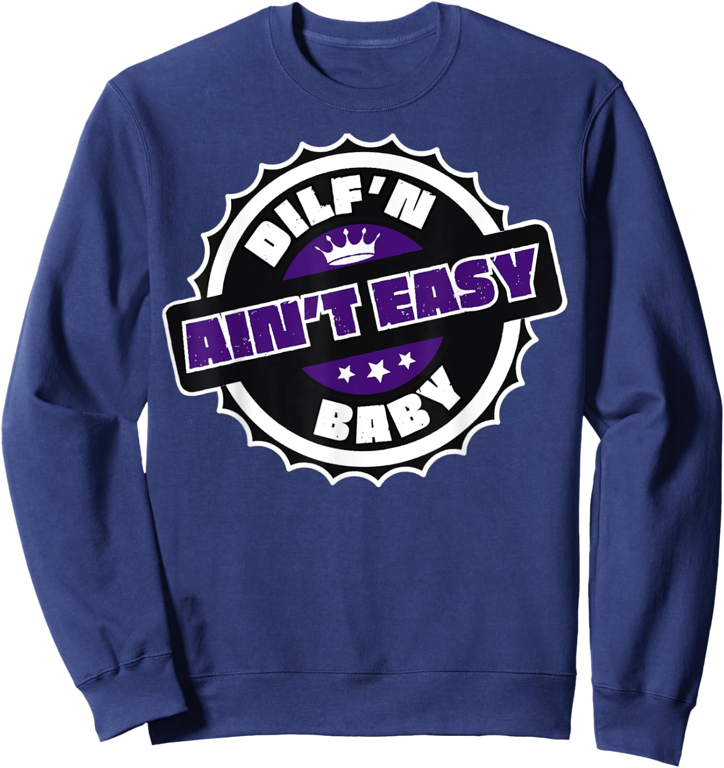 DILF’N Ain’t Easy Baby Funny Sexy Dad Life Adult Humor Sweatshirt - Sweatshirt | Navy