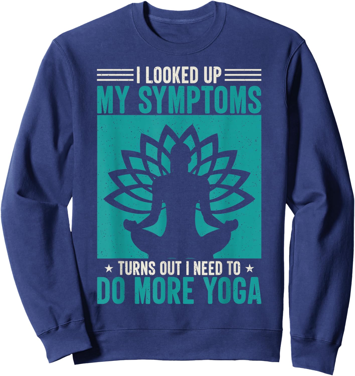 I Looked Up My Symptoms Turns Out I Need To Do More Yoga Sweatshirt - Sweatshirt | Navy