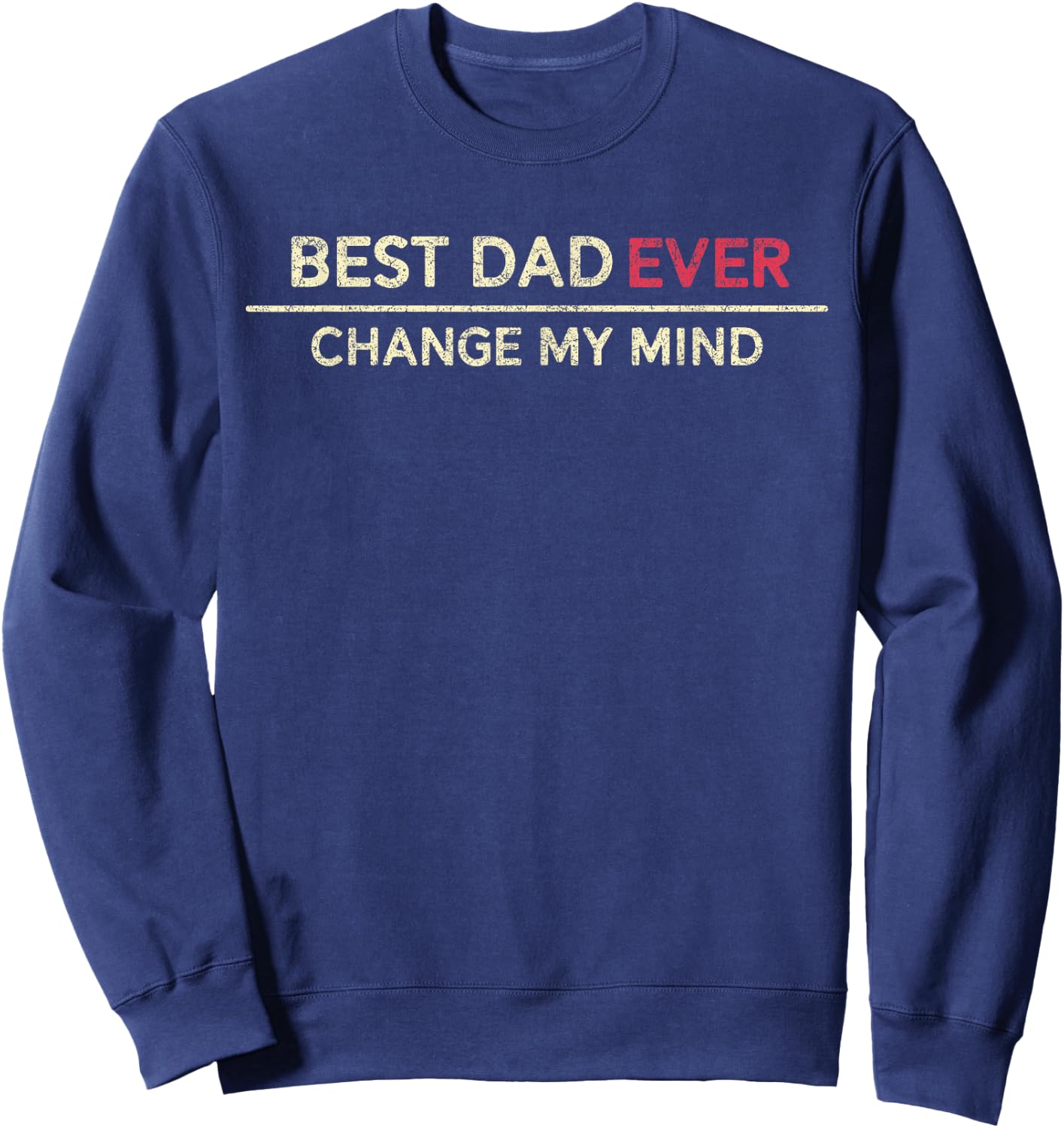 Best Dad Ever Change My Mind Father Saying Sweatshirt - Sweatshirt | Navy