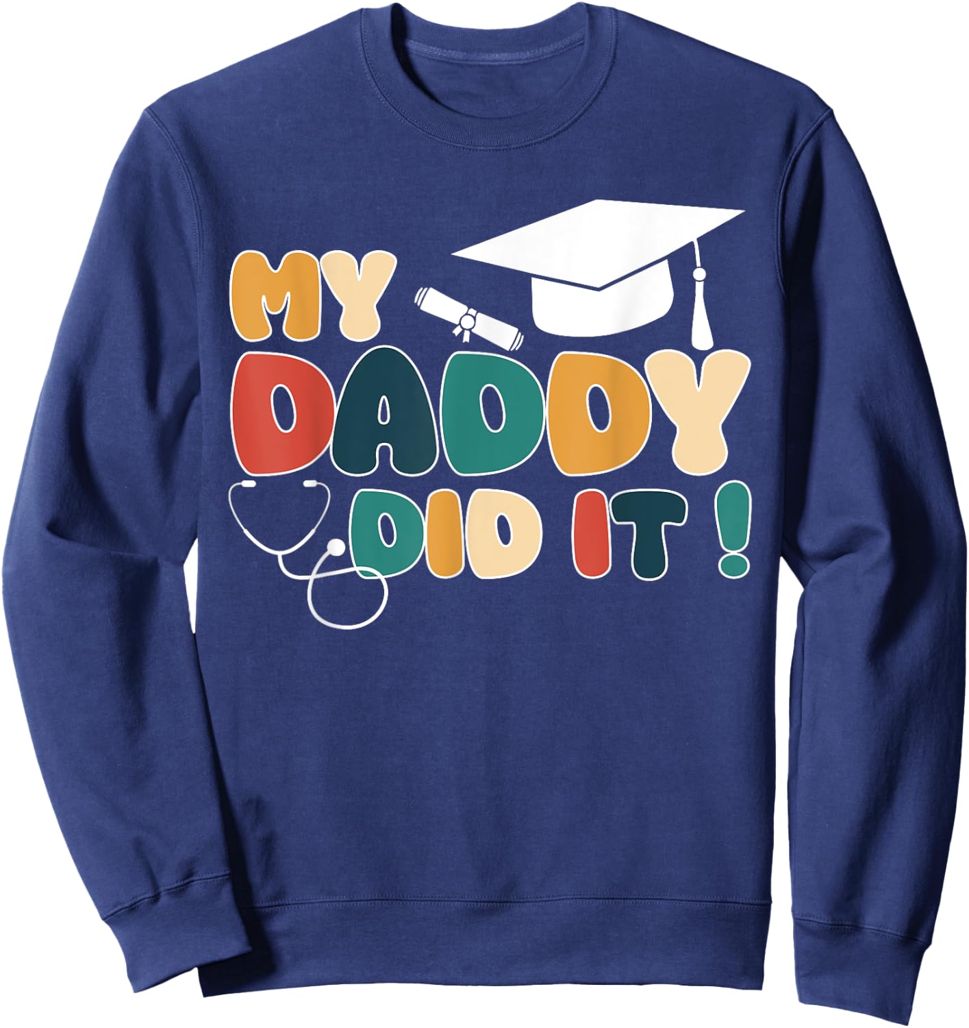 My Daddy Did It Graduation Dad Nurse Doctor Proud Children Sweatshirt - Sweatshirt | Navy