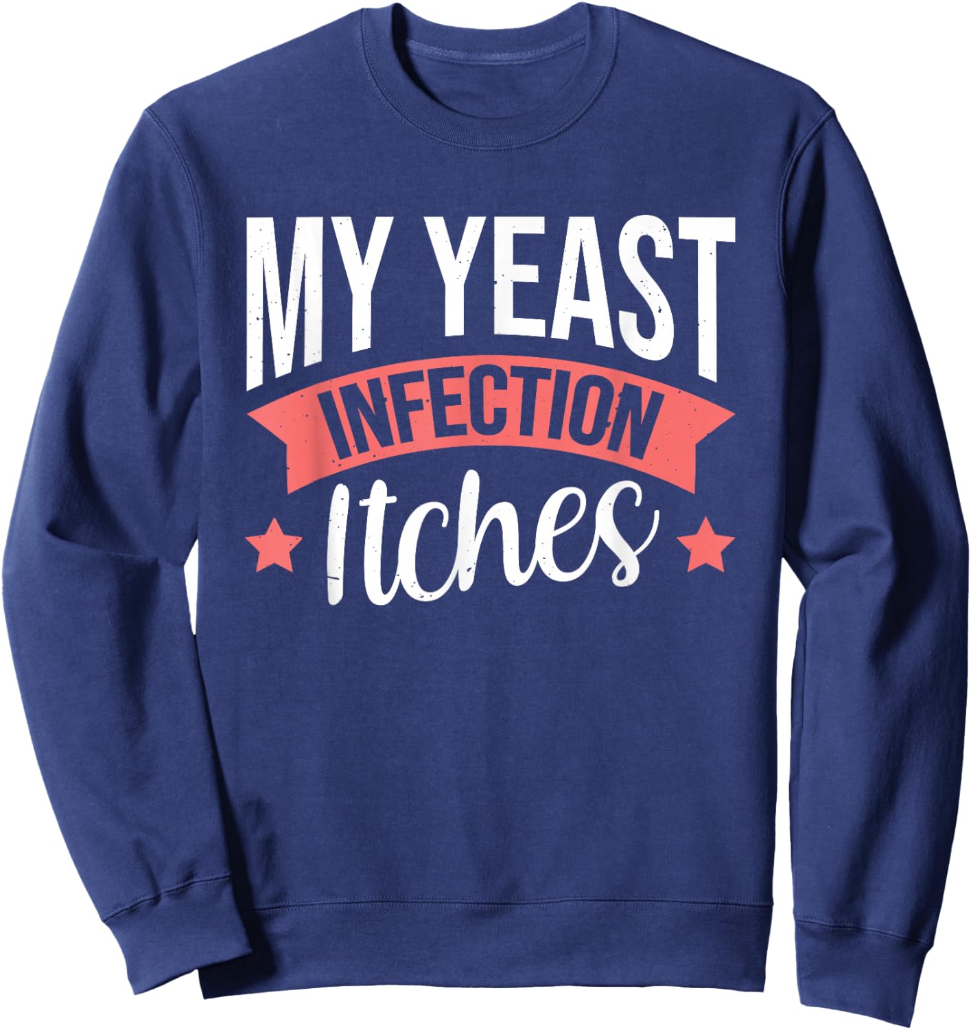 My Yeast Infection Itches Sweatshirt - Sweatshirt | Navy