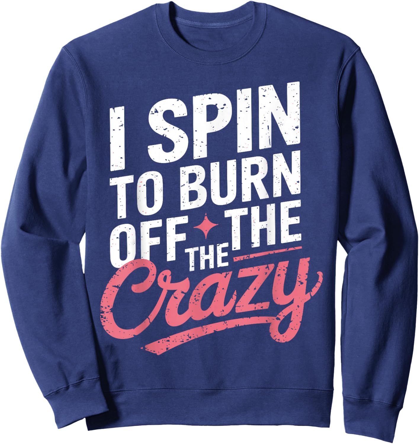 I Spin To Burn Off The Crazy Gym Spinning Class Shirts GYM Sweatshirt - Sweatshirt | Navy