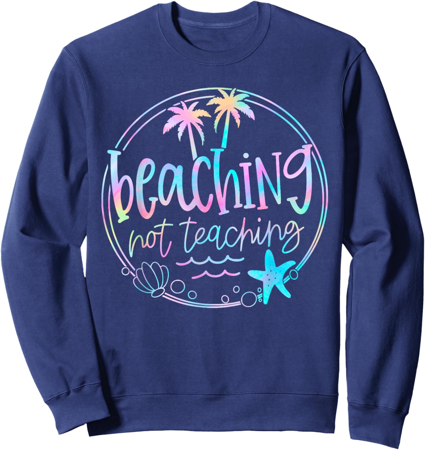 Beaching Not Teaching Tie Dye Summer Teacher Beach Vacation Men Women Kids Sweatshirt - Sweatshirt | Navy
