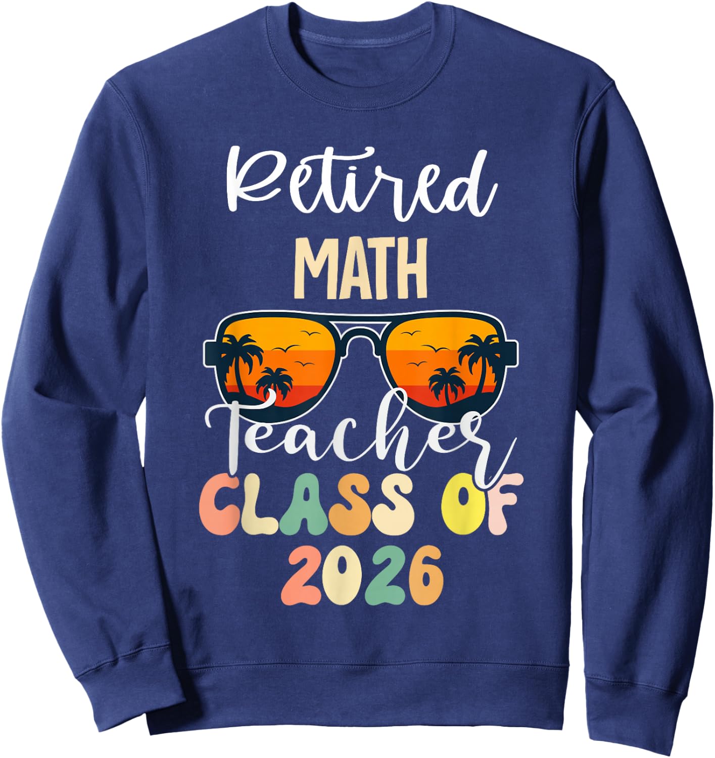 Retired Math Teacher Class of 2026 Retirement School Sweatshirt - Sweatshirt | Navy