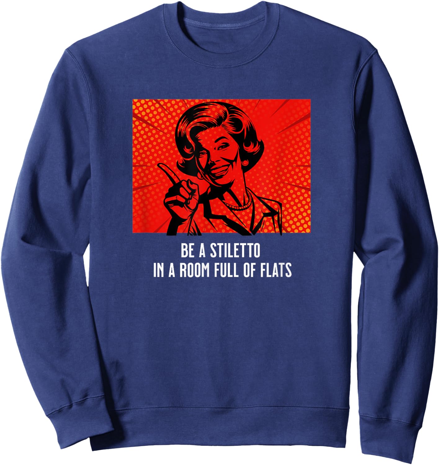 Retro Lady Humor Be a Stiletto in a Room Full of Flats Sweatshirt - Sweatshirt | Navy
