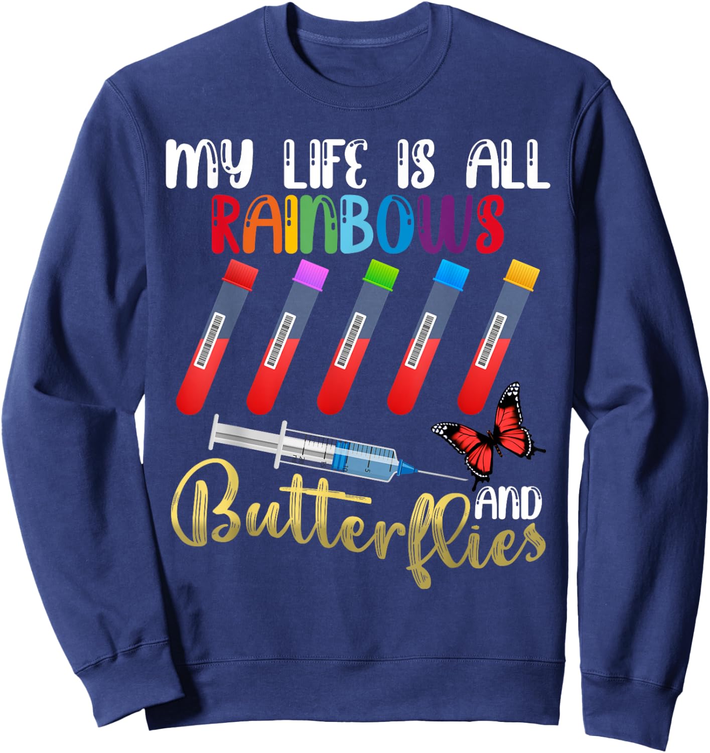 My Life is All Rainbows and Butterflies Phlebotomist Nurse Sweatshirt - Sweatshirt | Navy