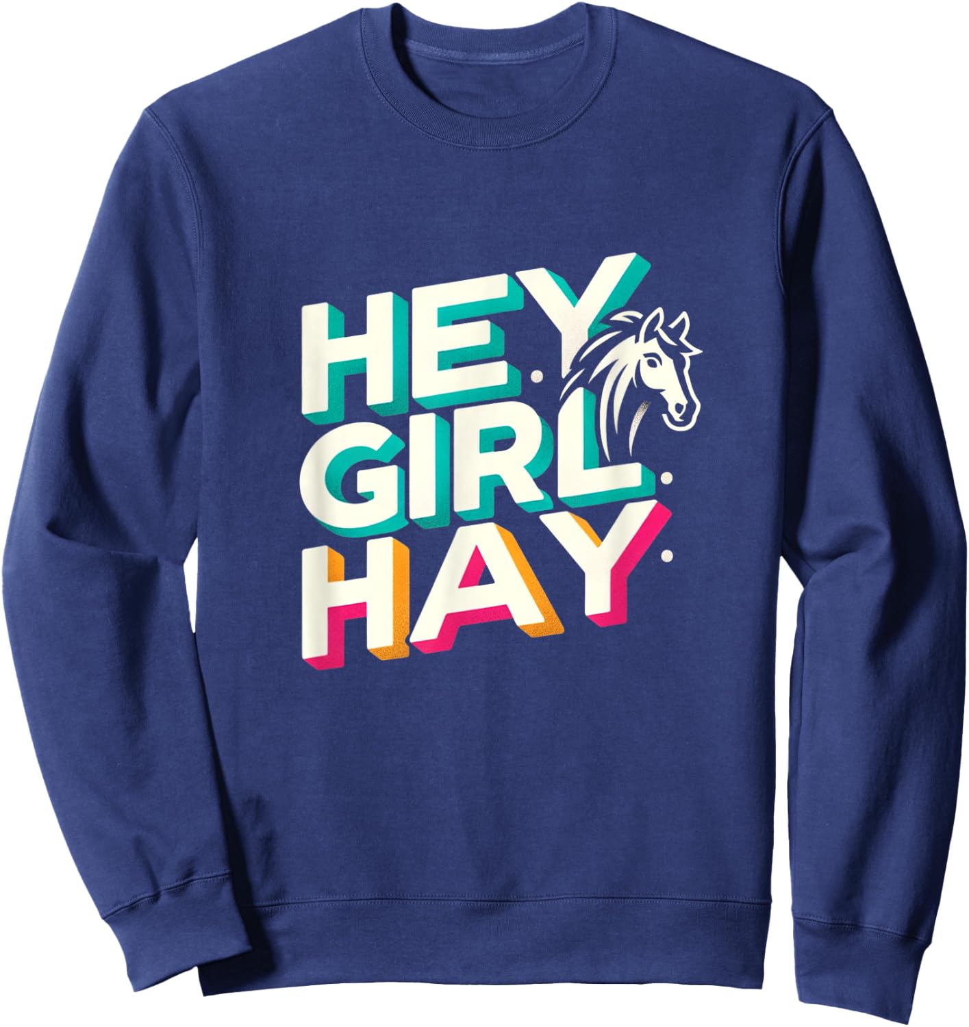 Funny Horse Lover Gift Equestrians Riding Hey Girl Hay Sweatshirt - Sweatshirt | Navy
