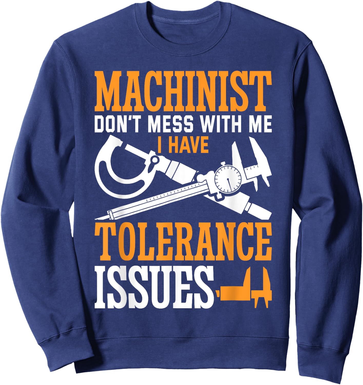 Machinist with Tolerance Issues Machinist Funny Sweatshirt - Sweatshirt | Navy
