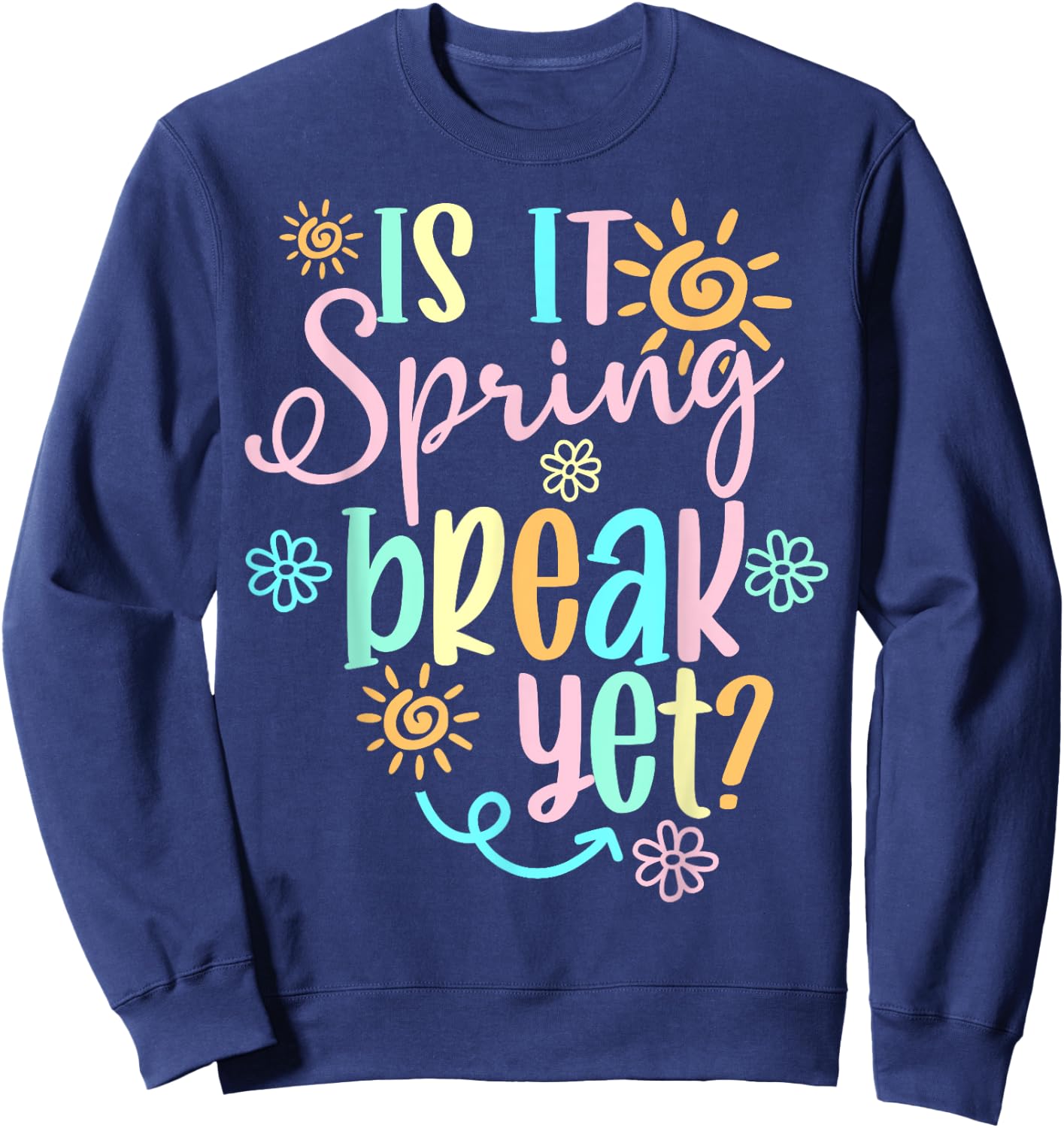 Is It Spring Break Yet Floral Pattern Teacher Apparel Sweatshirt - Sweatshirt | Navy