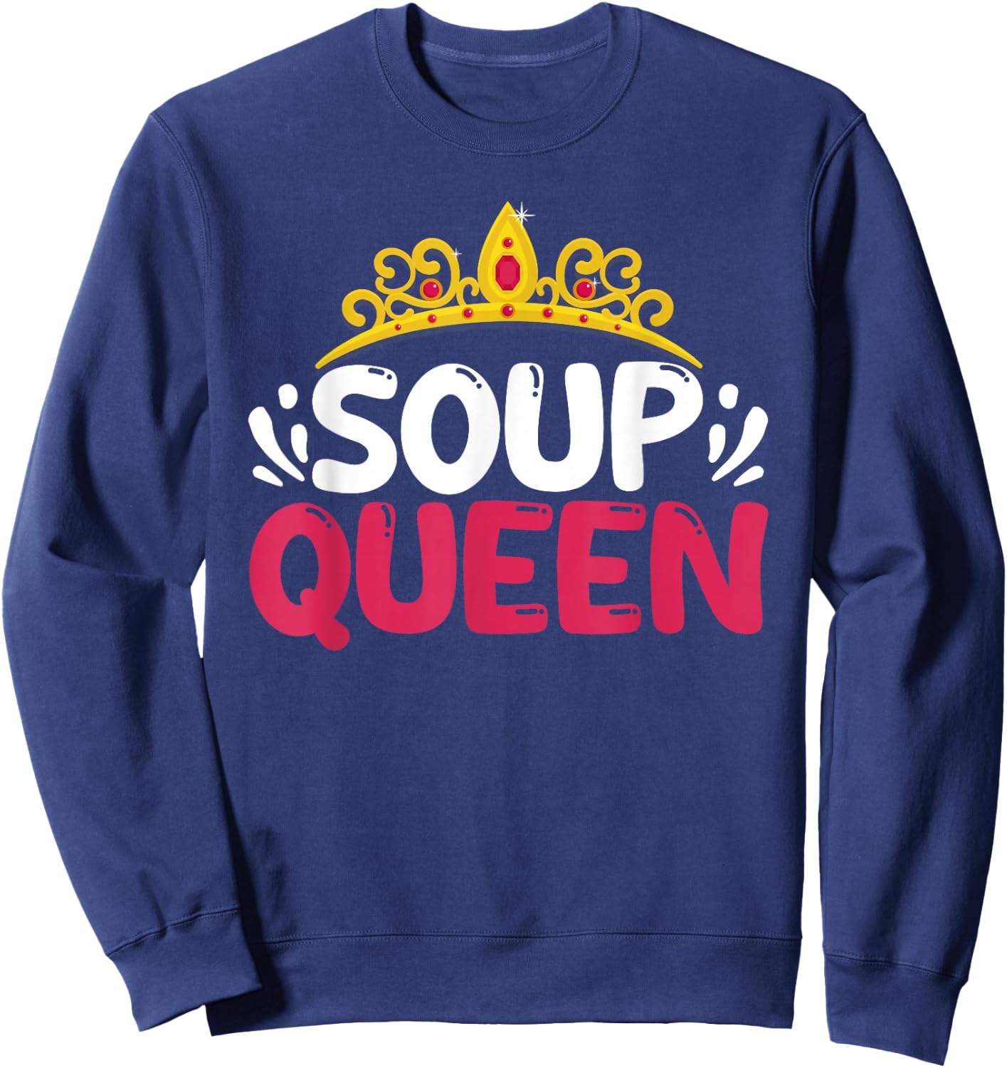 Soup Queen Funny Food Cooking Soup Lover Foodie Cook Chef Sweatshirt - Sweatshirt | Navy