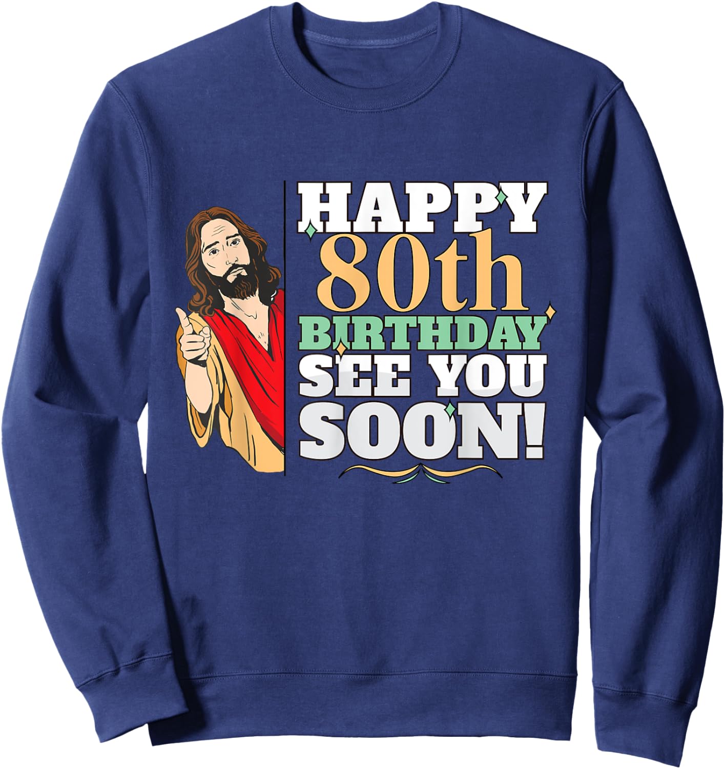 Happy 80th Birthday See You Soon Funny Jesus Meme Turning 80 Sweatshirt - Sweatshirt | Navy