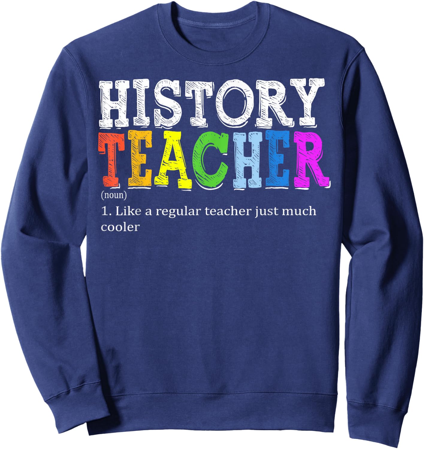 History Teacher Definition Funny First Day Back To School Men Women Sweatshirt - Sweatshirt | Navy