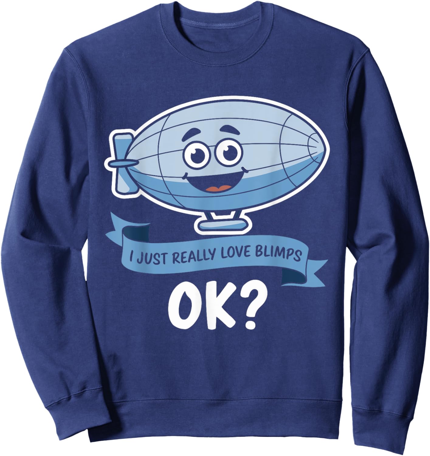 I Just Really Love Blimps OK? - Fun Cartoon Blimp Design Sweatshirt - Sweatshirt | Navy