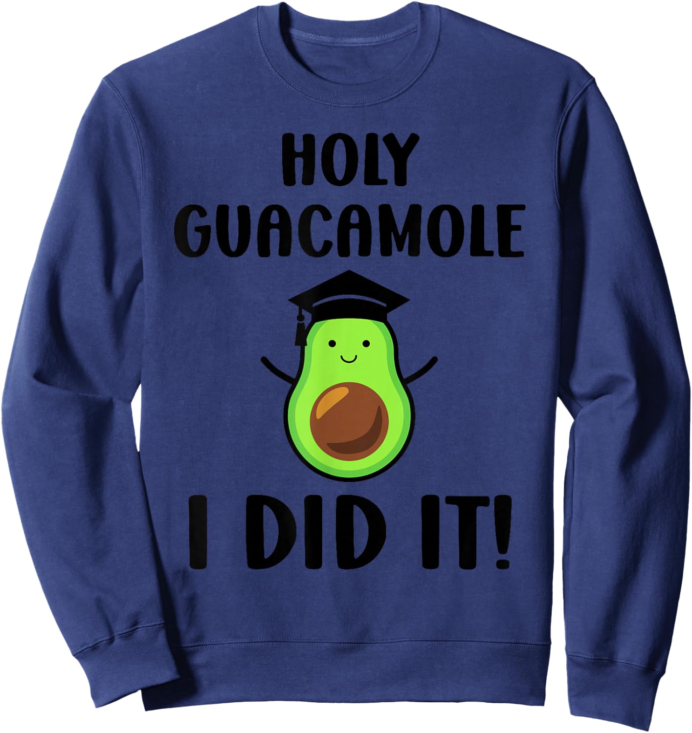 Avocado Holy Guacamole I Did It Fun Congrats Grad Graduation Sweatshirt - Sweatshirt | Navy