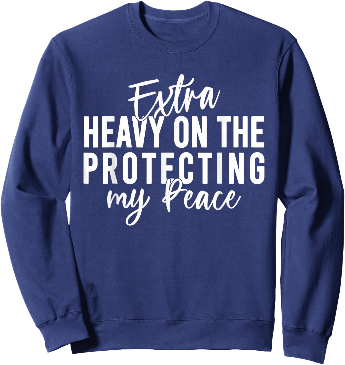 Extra Heavy On The Protecting My Peace Quote Sweatshirt - Sweatshirt | Navy