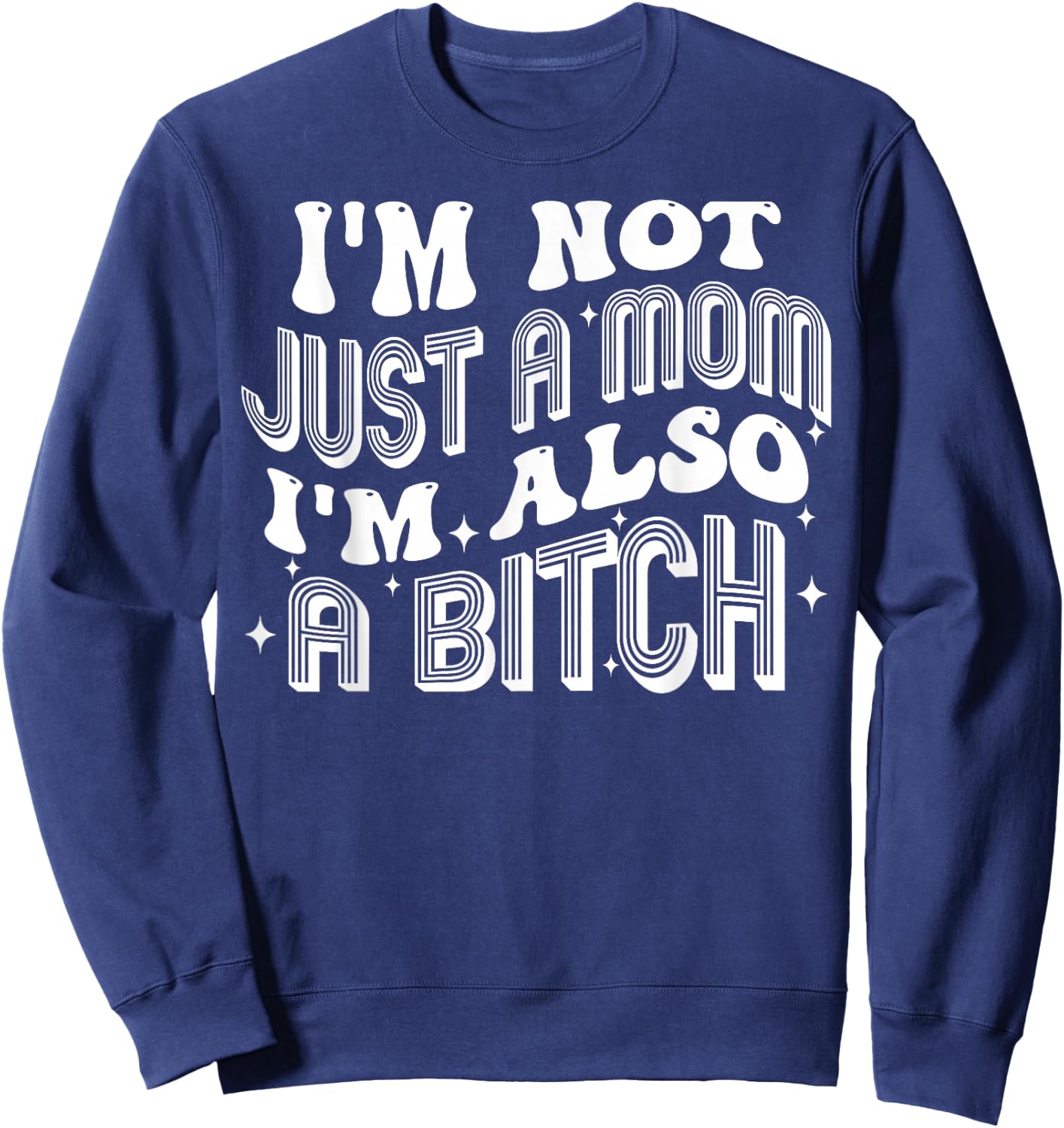 I'm Not Just A Mom I'm Also A Bitch Sweatshirt - Sweatshirt | Navy