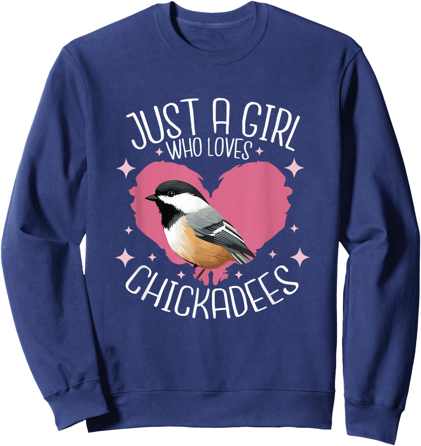 Just A Girl Who Loves Chickadee Birds Birding Chickadee Sweatshirt - Sweatshirt | Navy