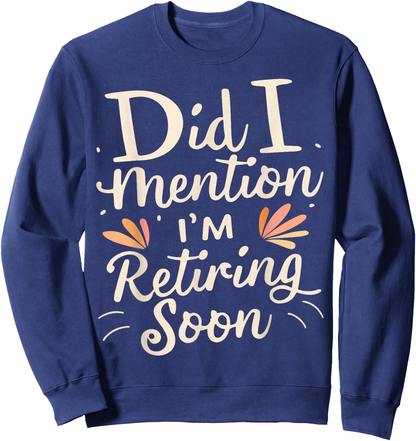 Did I Mention I'm Retiring Soon Sweatshirt - Sweatshirt | Navy