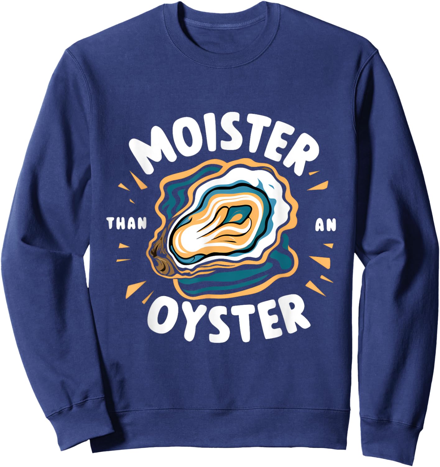 Moister Than An Oyster: Funny Shellfish Shucker! Sweatshirt - Sweatshirt | Navy