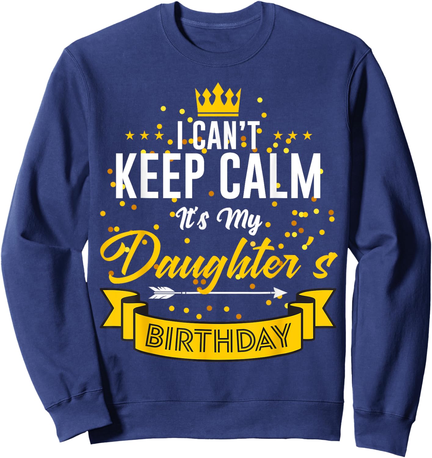 I Can't Keep Calm It's My Daughter's Birthday Sweatshirt - Sweatshirt | Navy