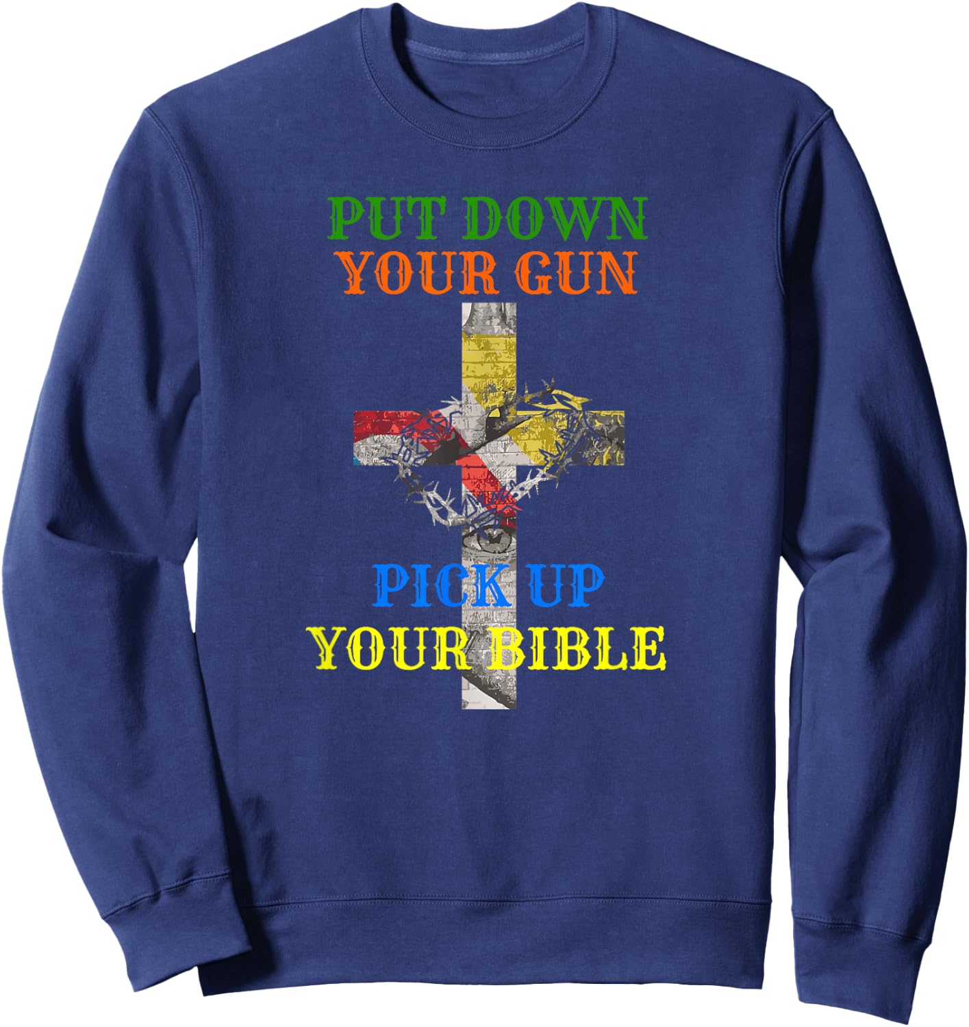 Christian Bible T Shirt Put Down Your Gun Pick Up Your Sweatshirt - Sweatshirt | Navy