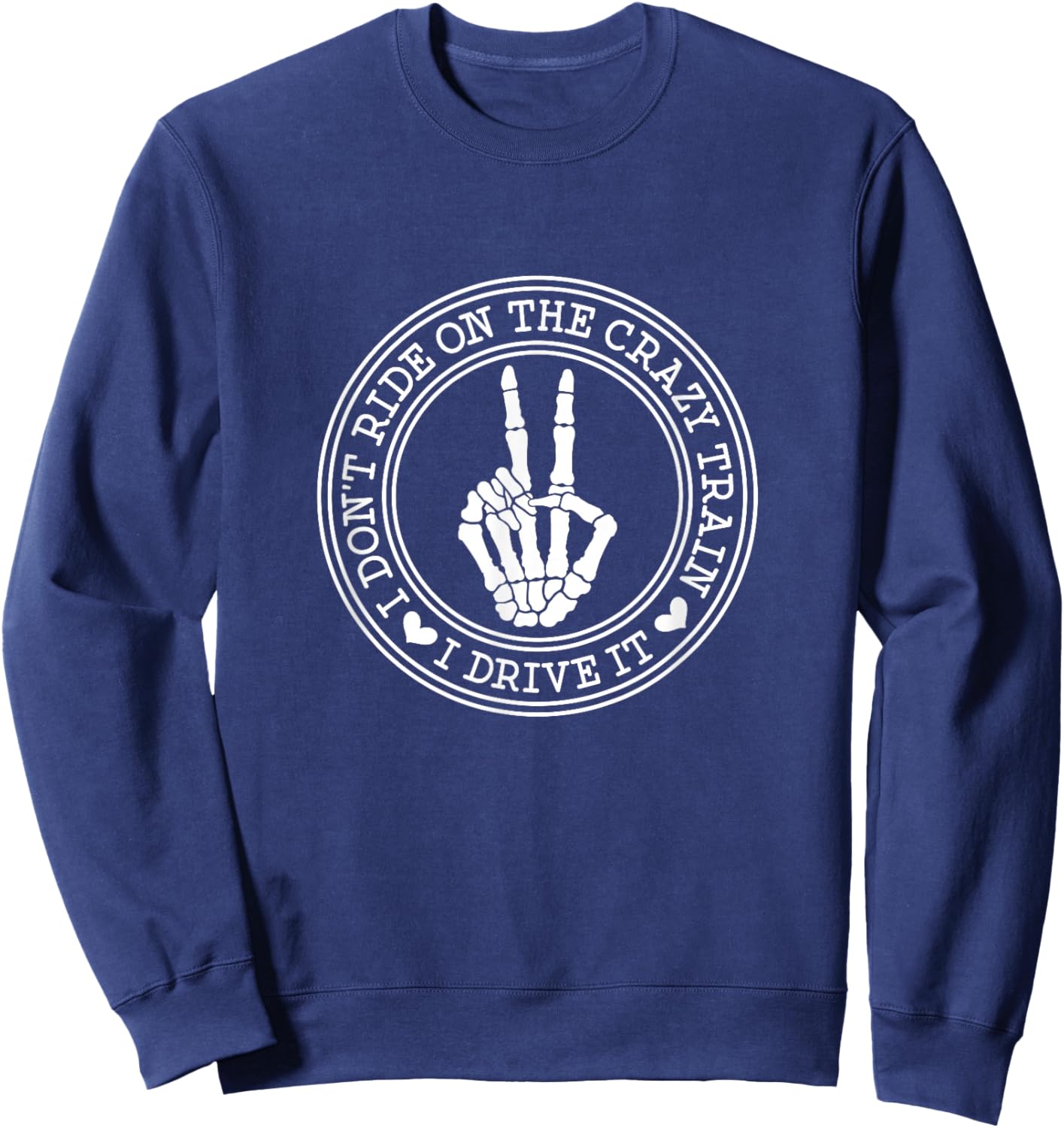 I Dont Ride the Crazy Train I Drive it Sweatshirt - Sweatshirt | Navy