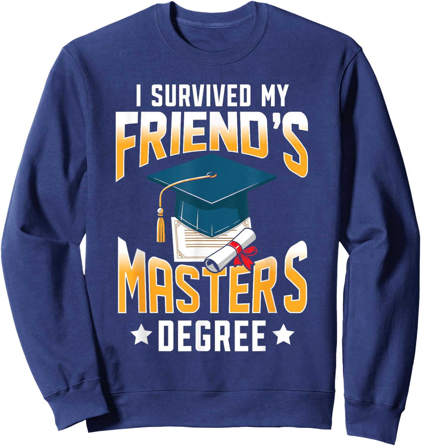 I Survived My Friend's Master's Degree Graduate Gifts Sweatshirt - Sweatshirt | Navy