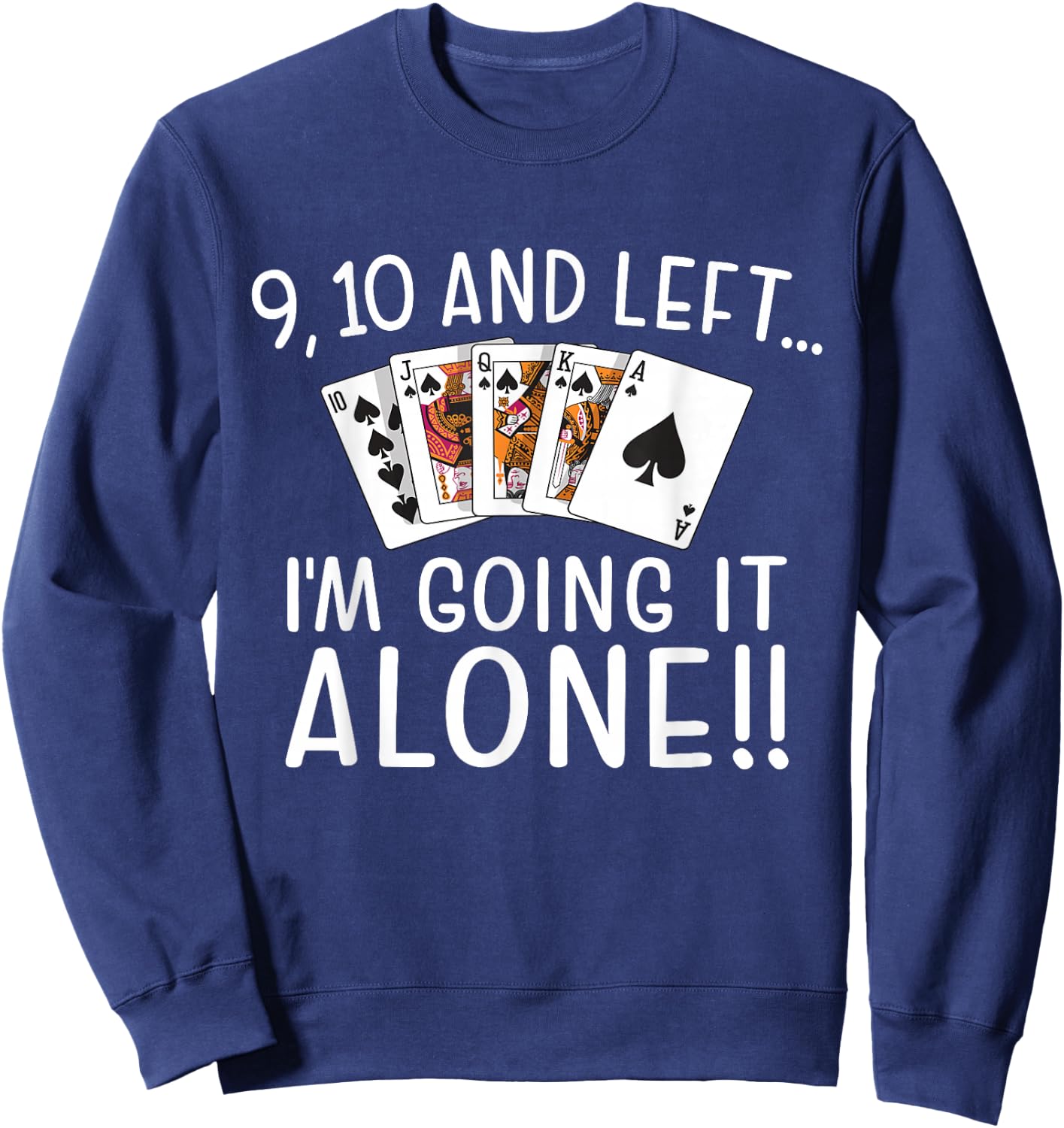 9, 10 and Left I'm Going It Alone Euchre Player Card Game Sweatshirt - Sweatshirt | Navy