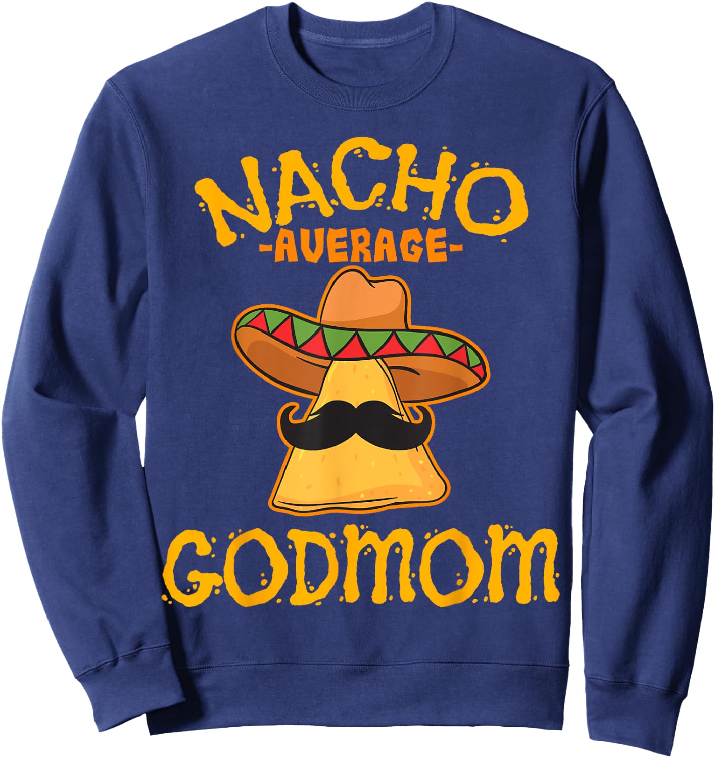 Nacho Average Godmom Mexican Cinco De Mayo Godmother Fiesta Sweatshirt - Sweatshirt | Navy