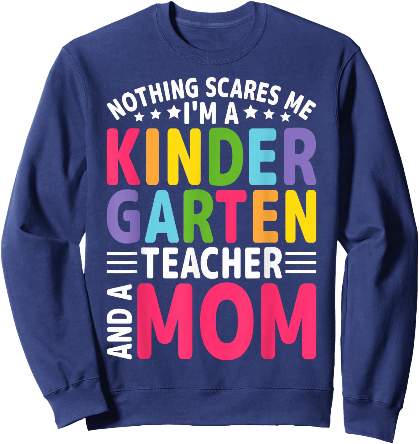 Nothing Scares Me I'm a Kindergarten Teacher and a Mom Sweatshirt - Sweatshirt | Navy