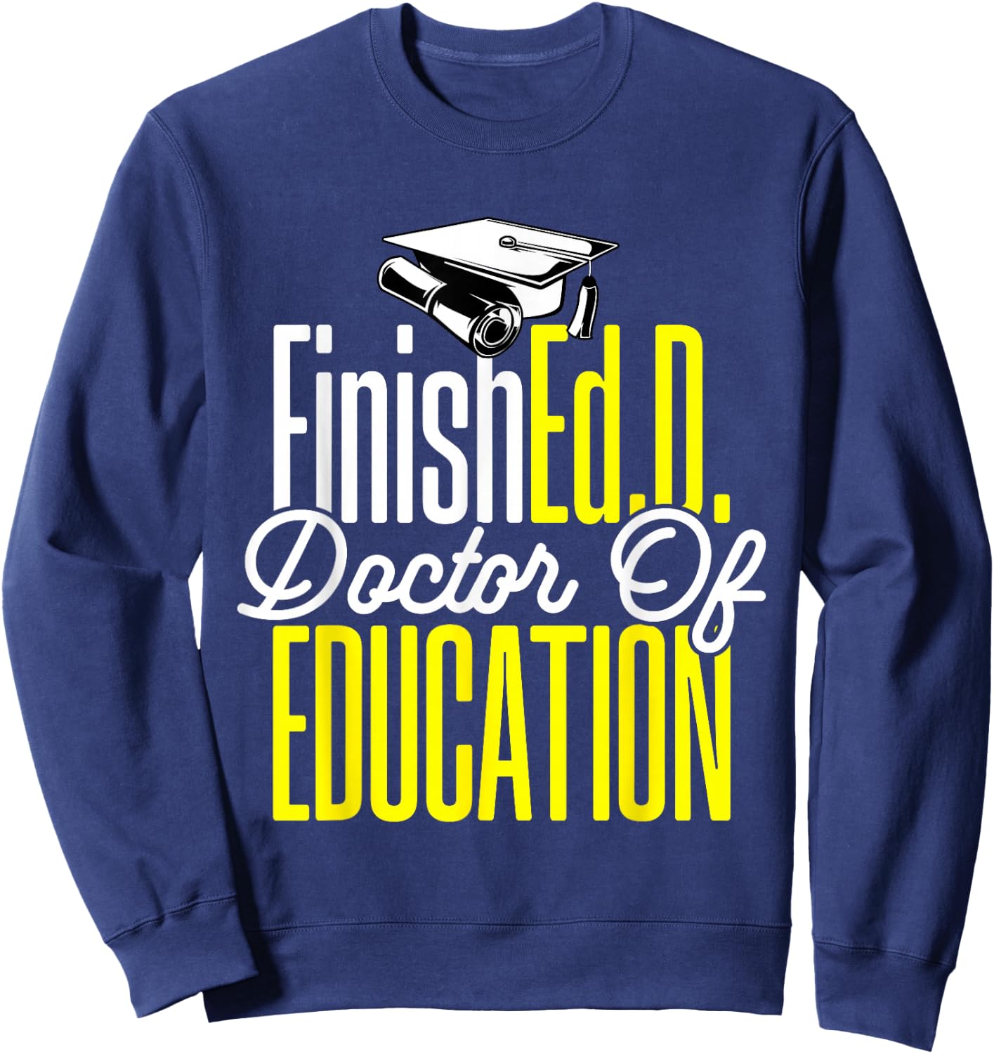 Ed.D. Doctorate Graduation FinishEd.D. Doctor of Education Sweatshirt - Sweatshirt | Navy
