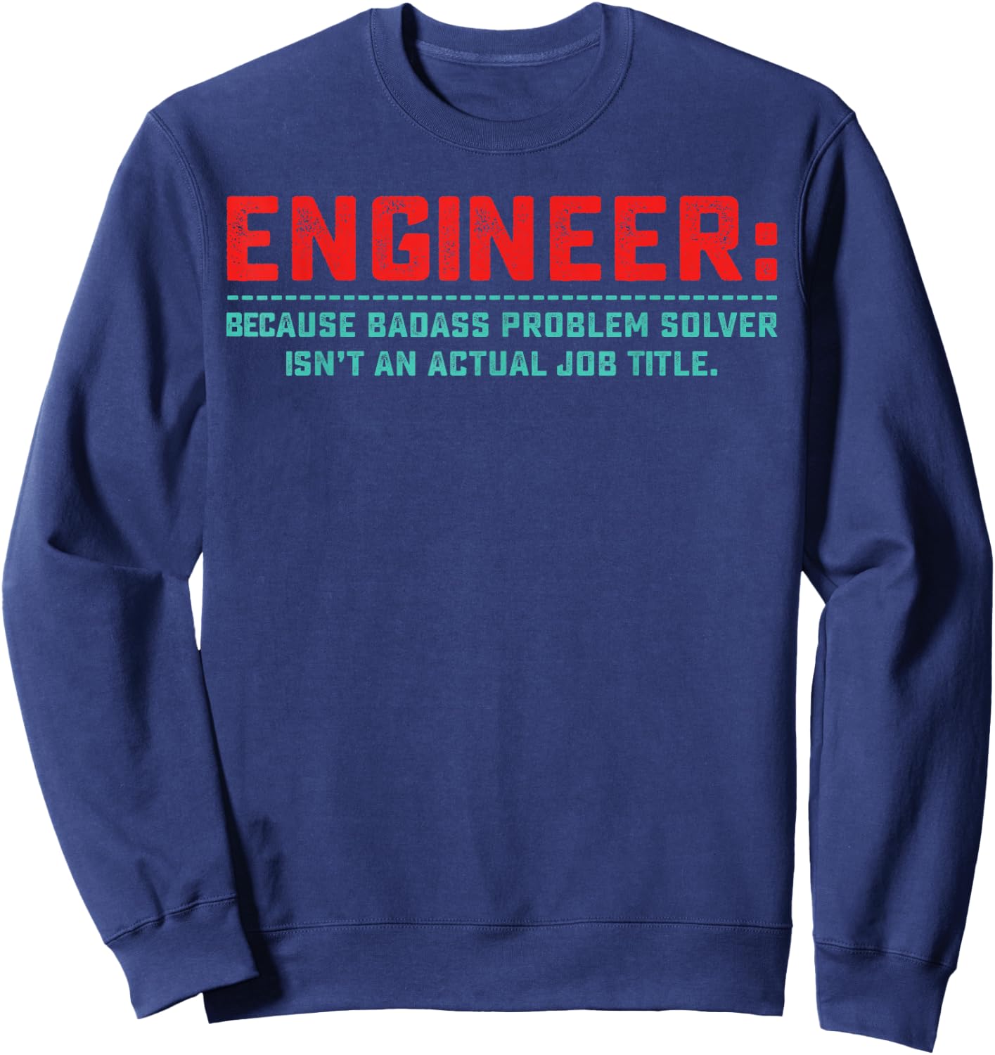 Engineer Because Badass Problem Solver Isn’t An Actual Job Sweatshirt - Sweatshirt | Navy