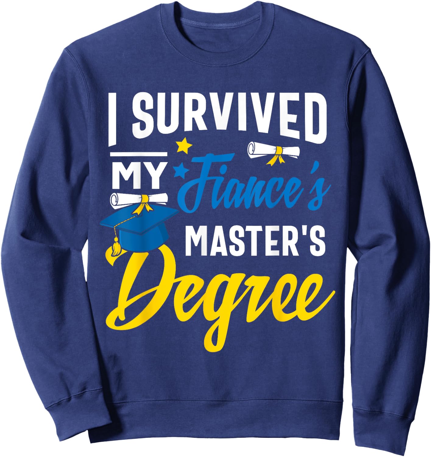 i survived my fiance's Masters degree graduation gifts Sweatshirt - Sweatshirt | Navy