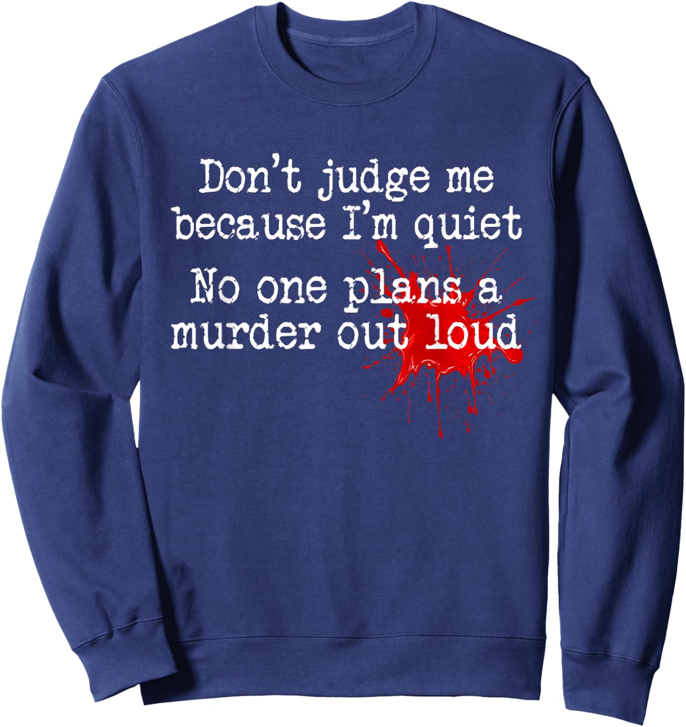 Don't Judge Me Because I'm Quiet No One Plans A Murder Out Sweatshirt - Sweatshirt | Navy