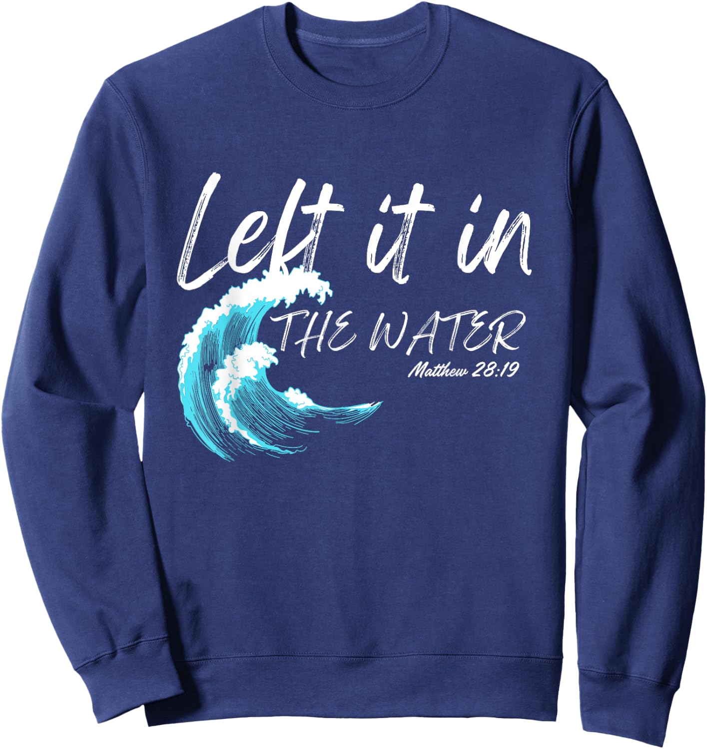 Left It In The Water Baptism water splash White lettering Sweatshirt - Sweatshirt | Navy
