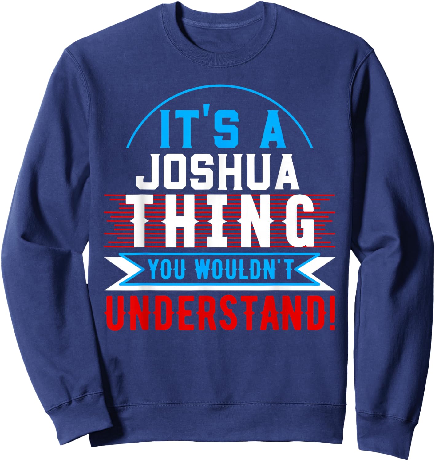 It's A JOSHUA Thing You Wouldn't Understand JOSHUA Sweatshirt - Sweatshirt | Navy