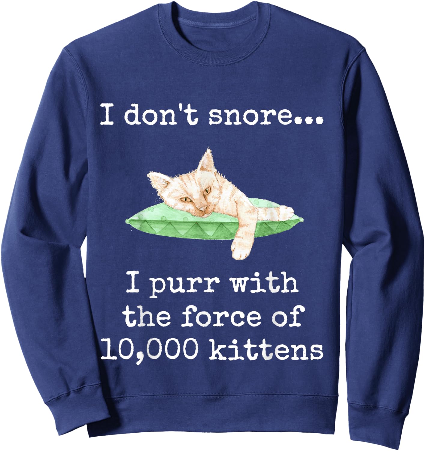 I Don't Snore... I Purr With The Force of 10,000 Kittens Sweatshirt - Sweatshirt | Navy