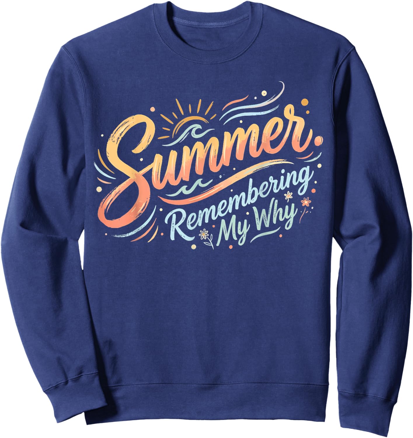Summer Remembering My Why Funny Inspirational Quote Sweatshirt - Sweatshirt | Navy