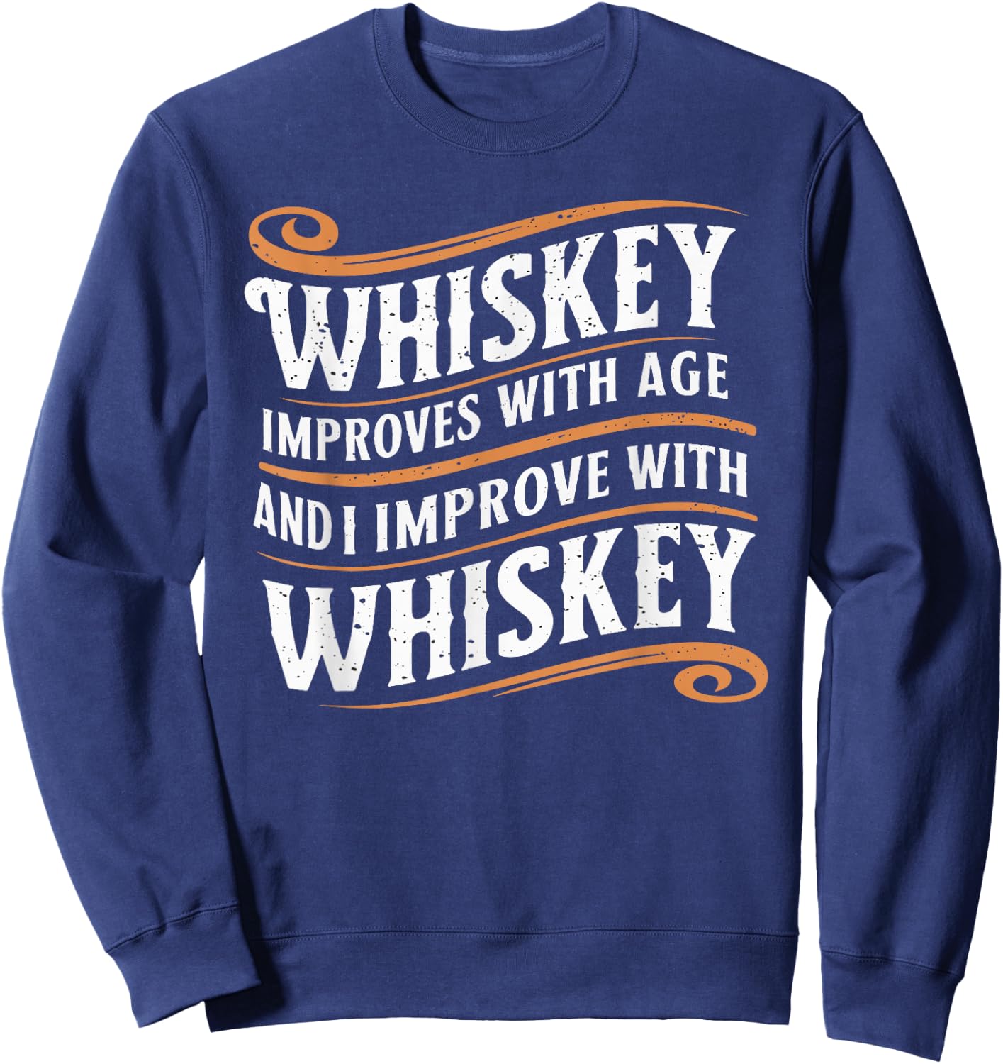 Whiskey Improves With Age And I Improve With Whiskey Sweatshirt - Sweatshirt | Navy