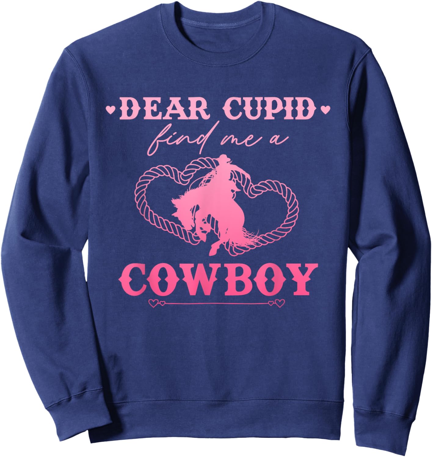 Dear Cupid Find Me A Cowboy Funny Valentine’s Day Sweatshirt - Sweatshirt | Navy