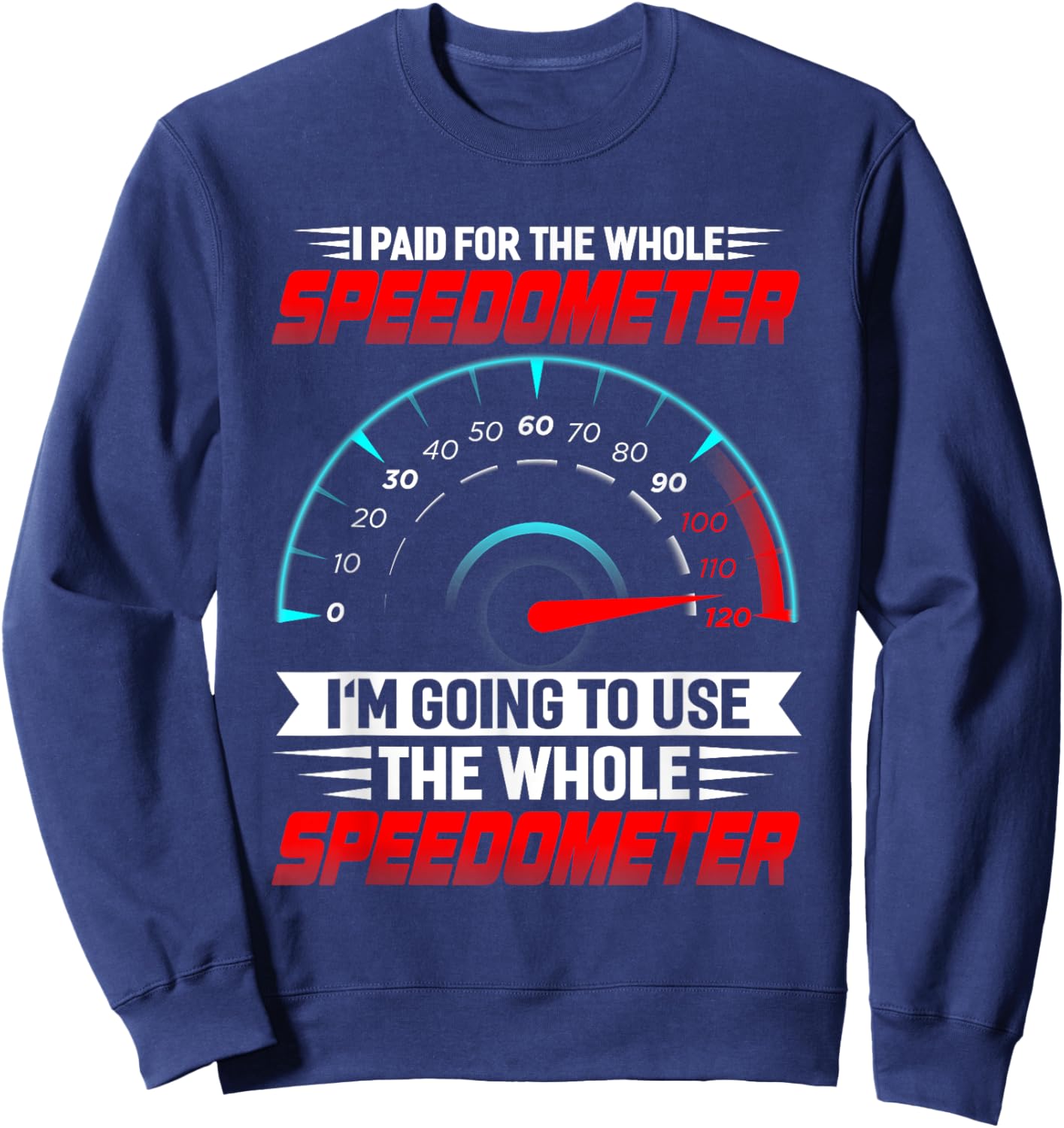 I paid for the whole Speedometer Full Throttle Speedometer Sweatshirt - Sweatshirt | Navy