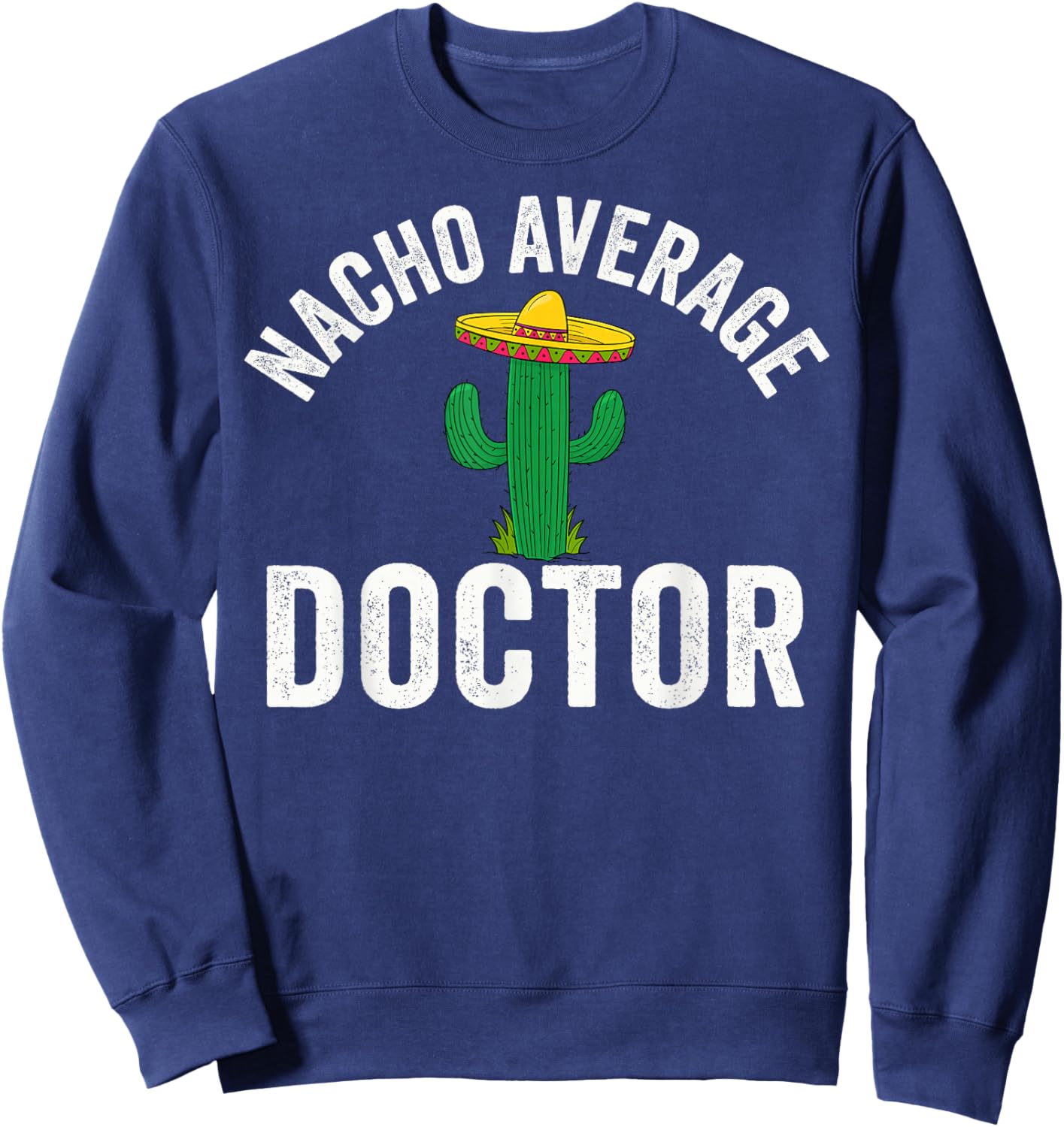 Nacho Average Doctor Medical School Students Sweatshirt - Sweatshirt | Navy