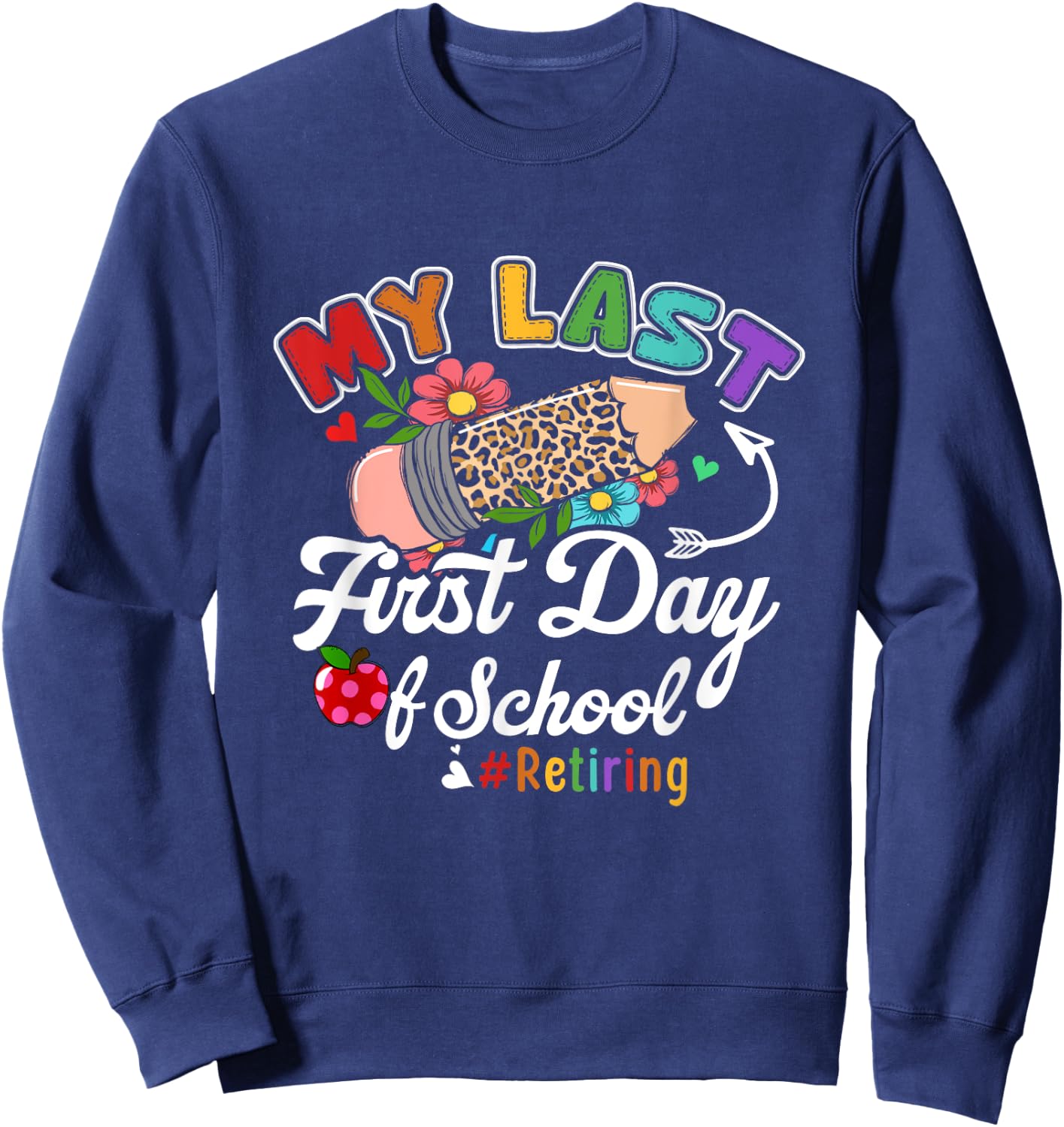 My Last First Day of School Retiring Teacher Retirement Sweatshirt - Sweatshirt | Navy