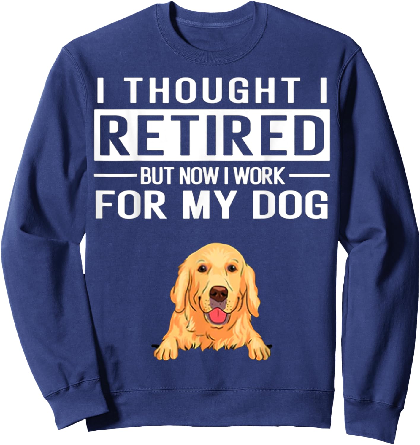 I Thought I Retired But Now I Work For My Dog Women Sweatshirt - Sweatshirt | Navy