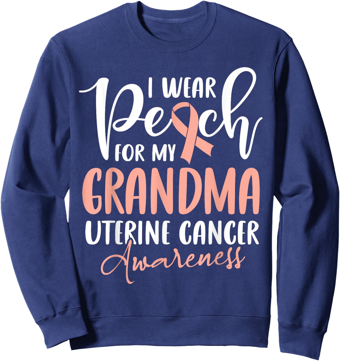 I Wear Peach For My Grandma Uterine Cancer Awareness Sweatshirt - Sweatshirt | Navy
