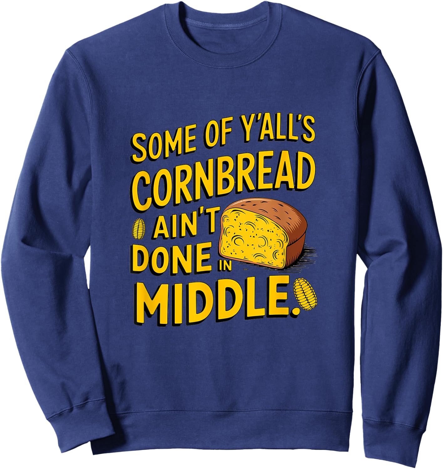 Some of y'alls cornbread ain't done in the middle Sweatshirt - Sweatshirt | Navy