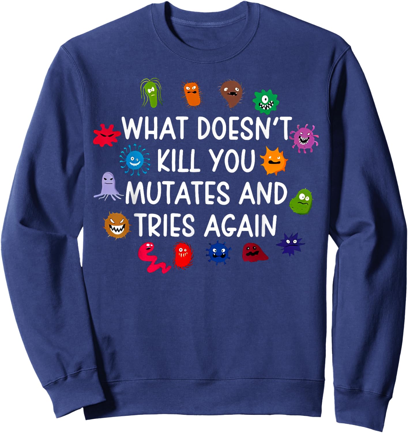 What Doesn't Kill You Mutates And Tries Again Sweatshirt - Sweatshirt | Navy